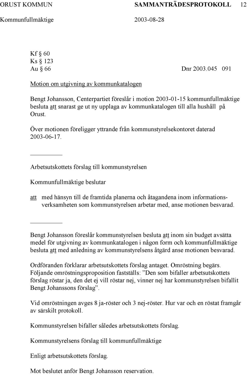 Orust. Över motionen föreligger yttrande från kommunstyrelsekontoret daterad 2003-06-17.