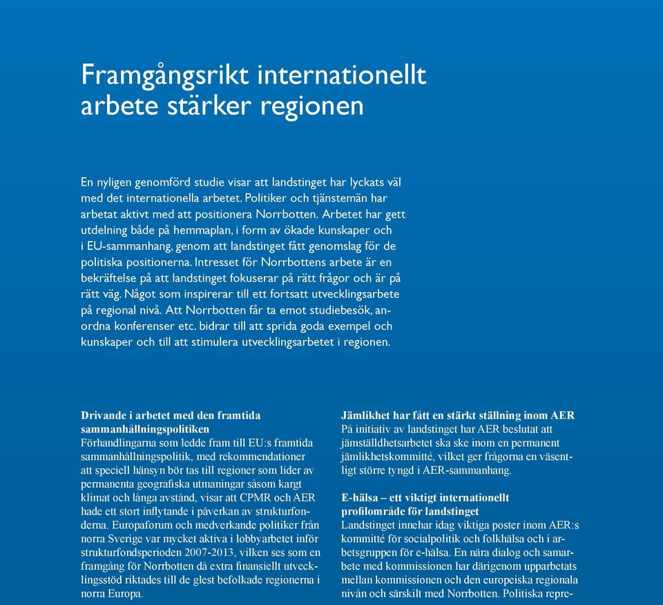 Arbetet har gett utdelning både på hemmaplan, i form av ökade kunskaper och i EU-sammanhang, genom att landstinget fått genomslag för de politiska positionerna.