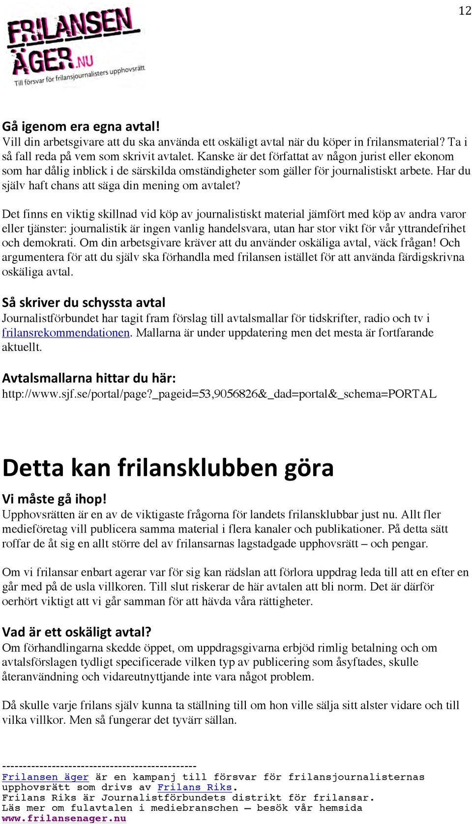 Det finns en viktig skillnad vid köp av journalistiskt material jämfört med köp av andra varor eller tjänster: journalistik är ingen vanlig handelsvara, utan har stor vikt för vår yttrandefrihet och