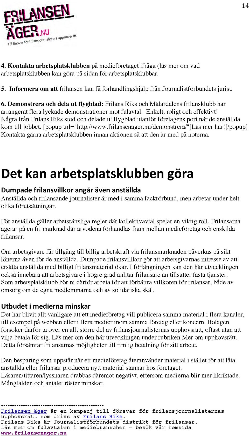 Demonstrera och dela ut flygblad: Frilans Riks och Mälardalens frilansklubb har arrangerat flera lyckade demonstrationer mot fulavtal. Enkelt, roligt och effektivt!