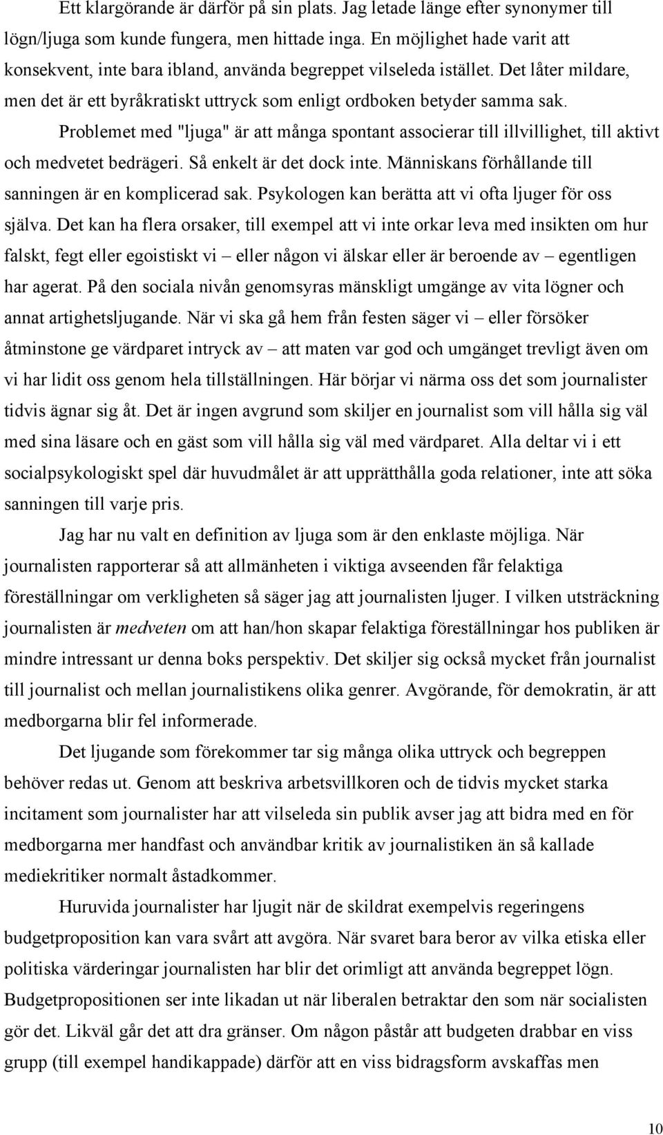 Problemet med "ljuga" är att många spontant associerar till illvillighet, till aktivt och medvetet bedrägeri. Så enkelt är det dock inte. Människans förhållande till sanningen är en komplicerad sak.