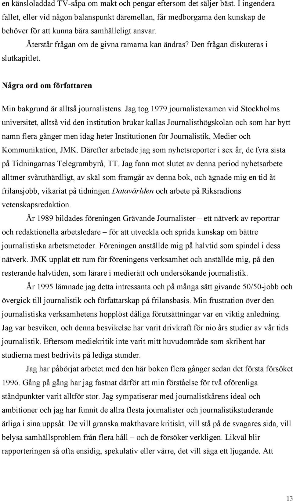 Den frågan diskuteras i slutkapitlet. Några ord om författaren Min bakgrund är alltså journalistens.