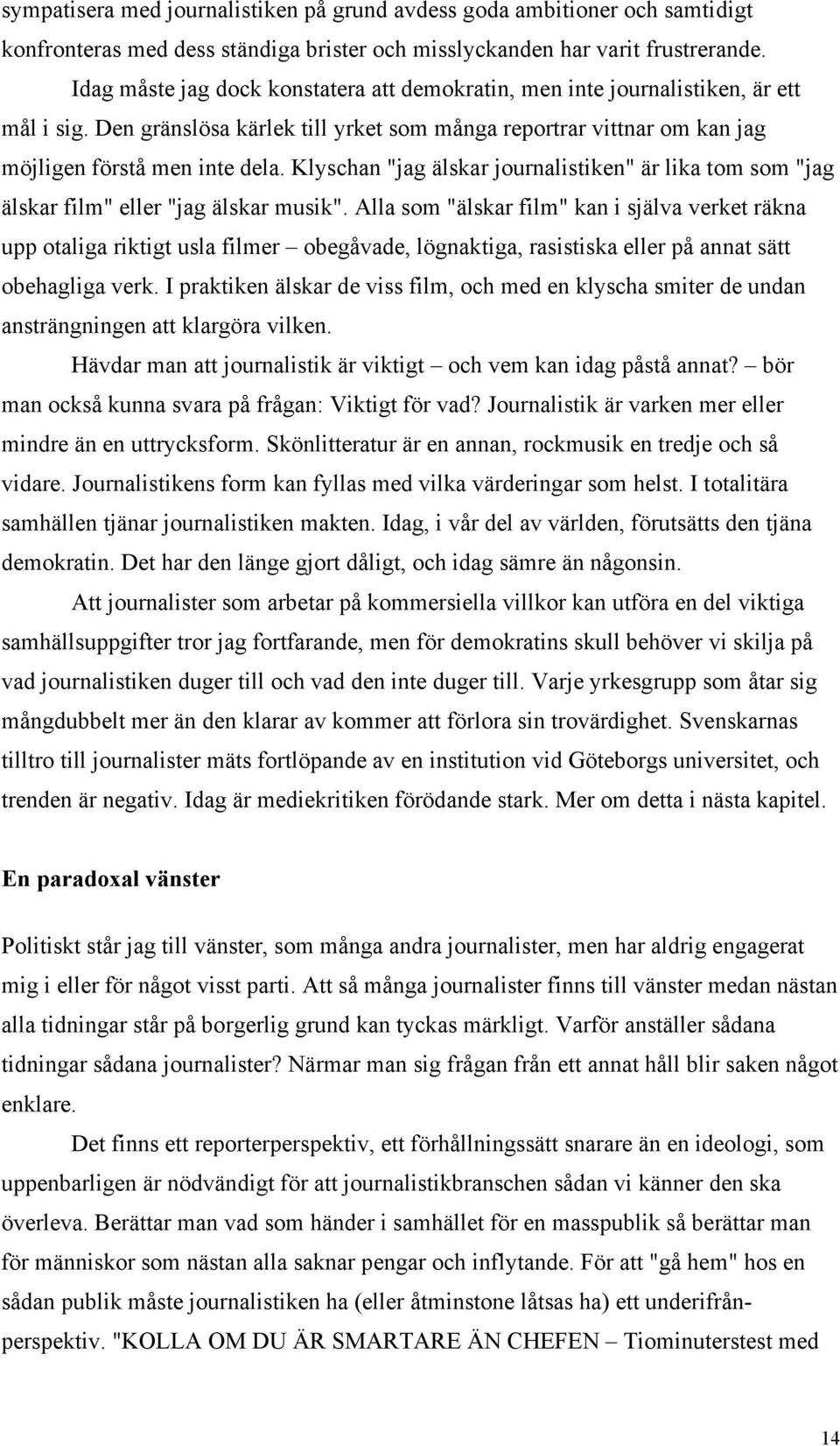 Klyschan "jag älskar journalistiken" är lika tom som "jag älskar film" eller "jag älskar musik".