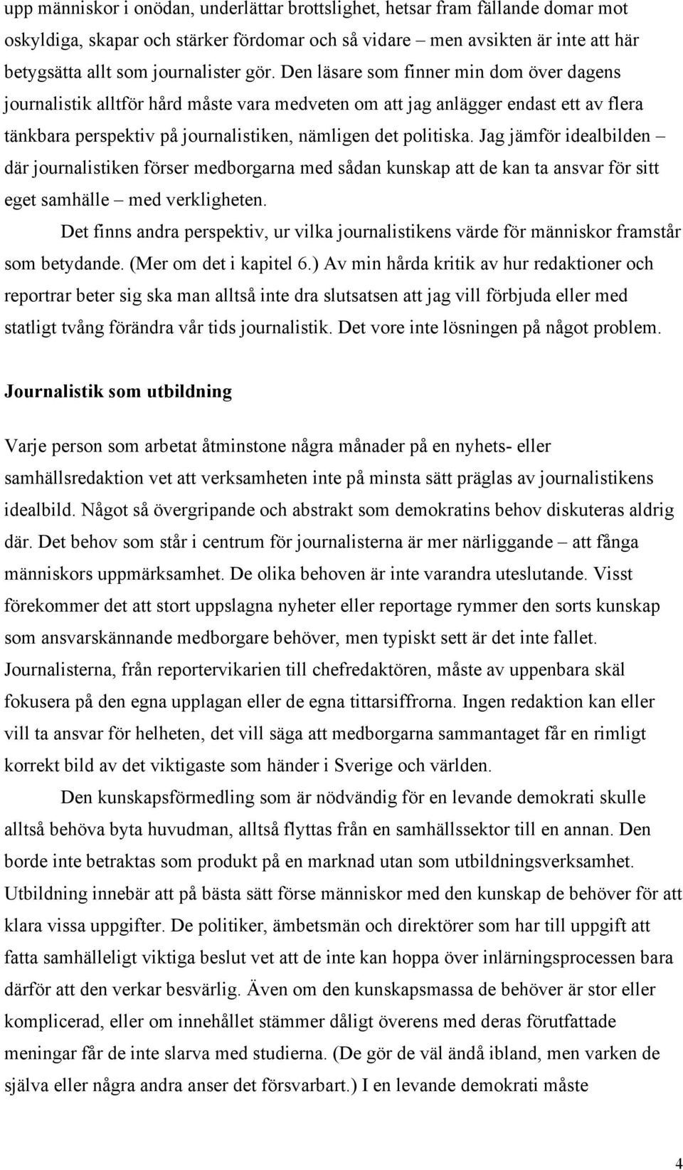 Jag jämför idealbilden där journalistiken förser medborgarna med sådan kunskap att de kan ta ansvar för sitt eget samhälle med verkligheten.