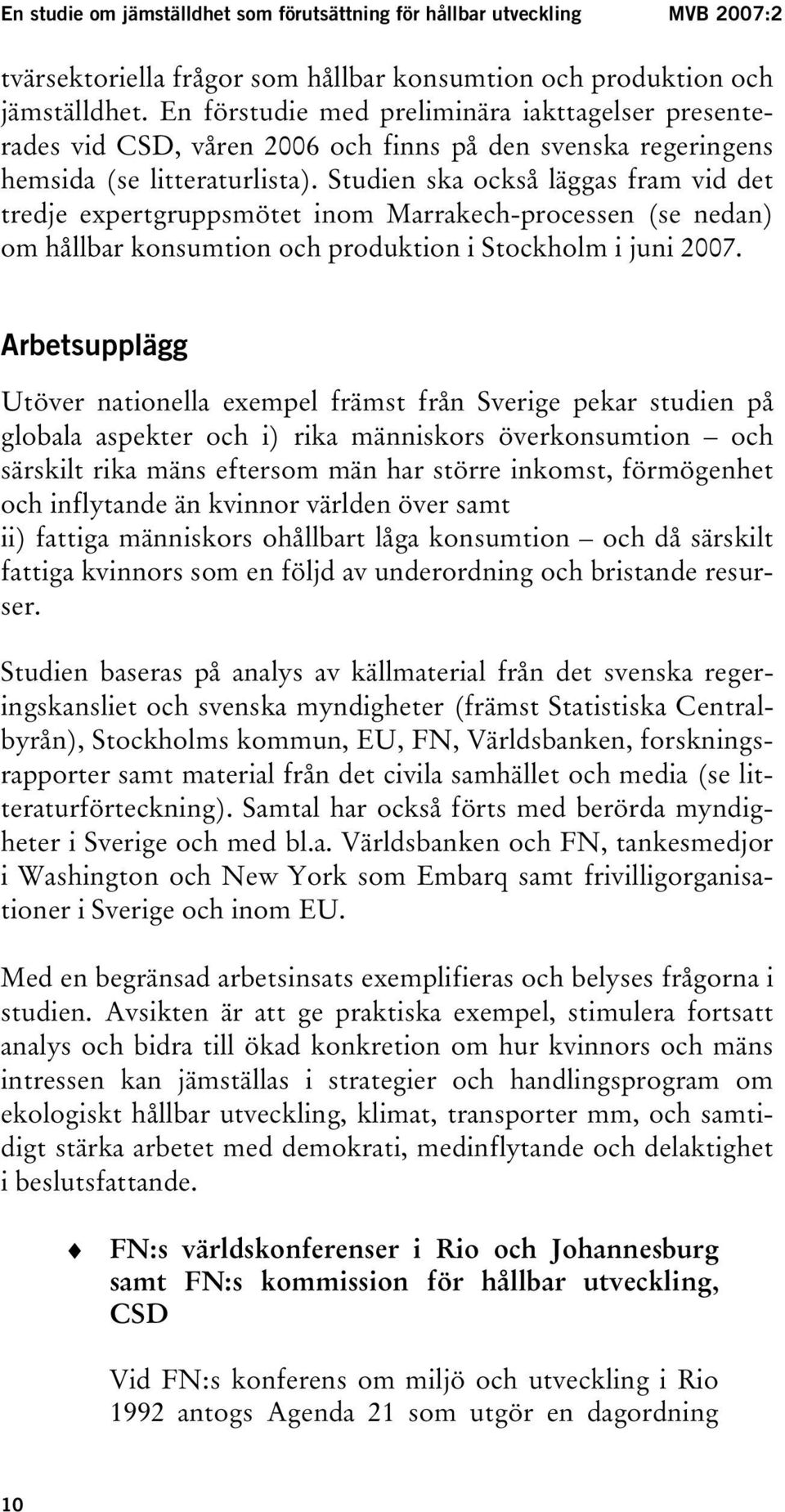 Studien ska också läggas fram vid det tredje expertgruppsmötet inom Marrakech-processen (se nedan) om hållbar konsumtion och produktion i Stockholm i juni 2007.