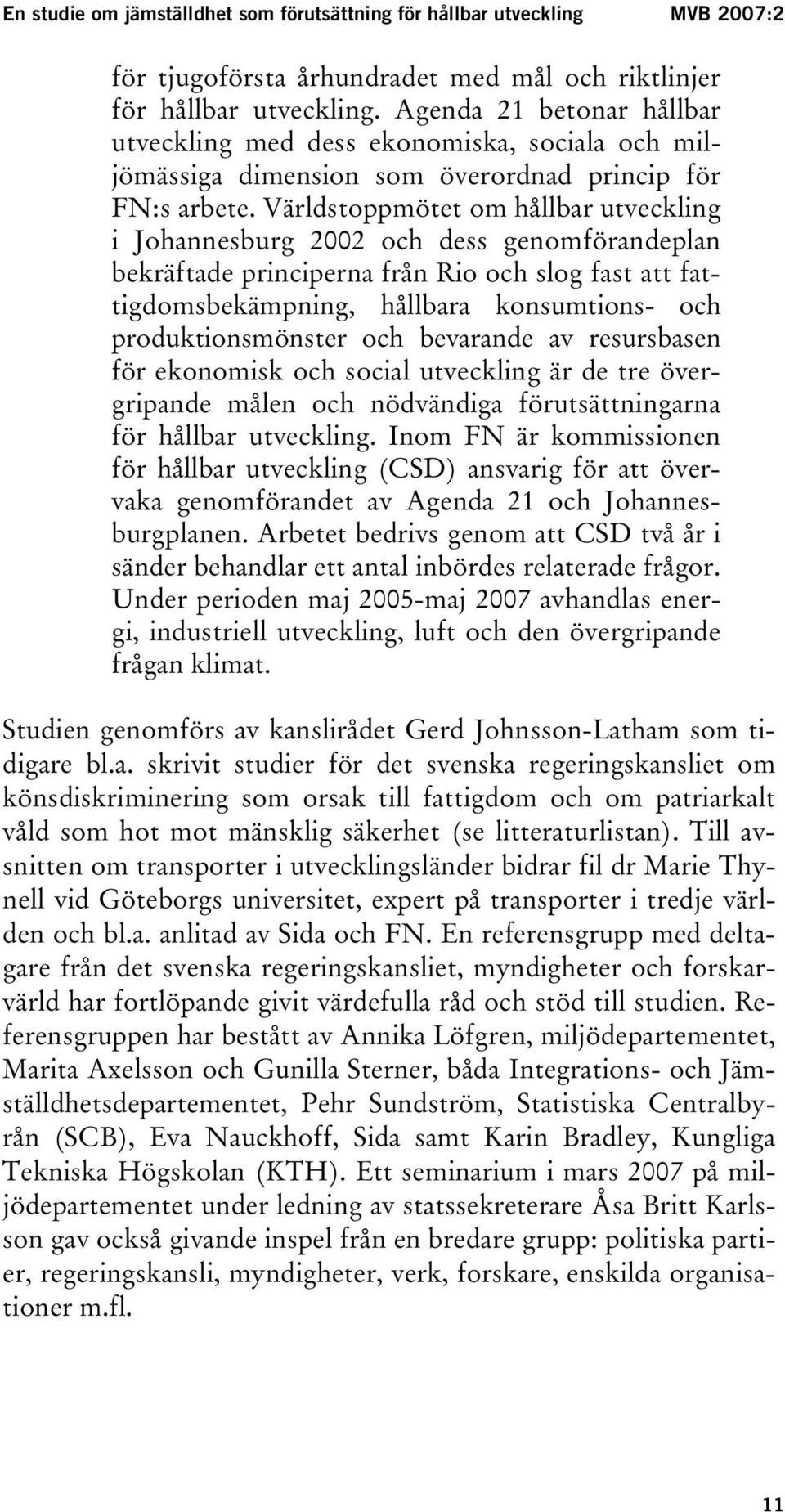 Världstoppmötet om hållbar utveckling i Johannesburg 2002 och dess genomförandeplan bekräftade principerna från Rio och slog fast att fattigdomsbekämpning, hållbara konsumtions- och