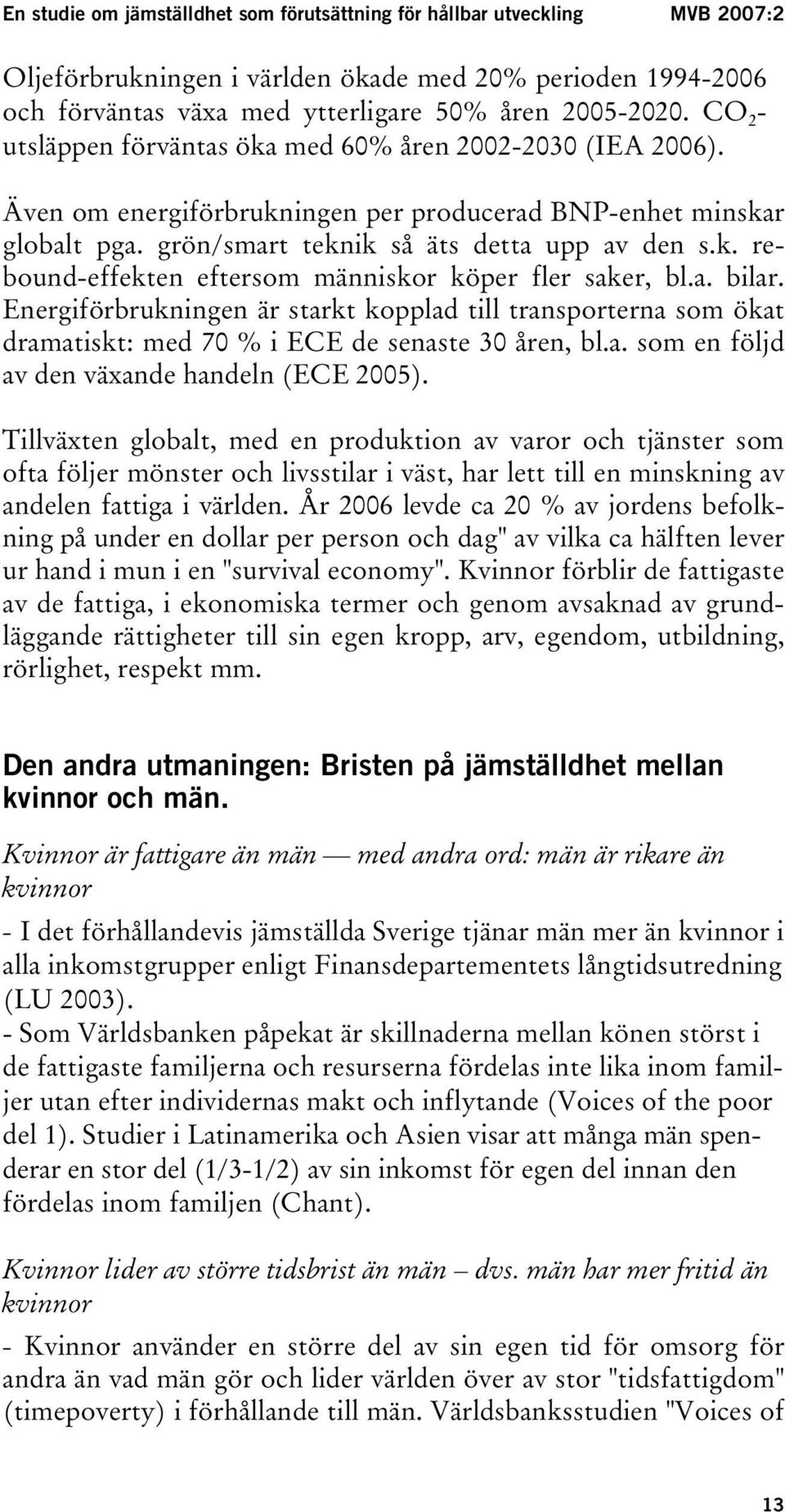 Energiförbrukningen är starkt kopplad till transporterna som ökat dramatiskt: med 70 % i ECE de senaste 30 åren, bl.a. som en följd av den växande handeln (ECE 2005).