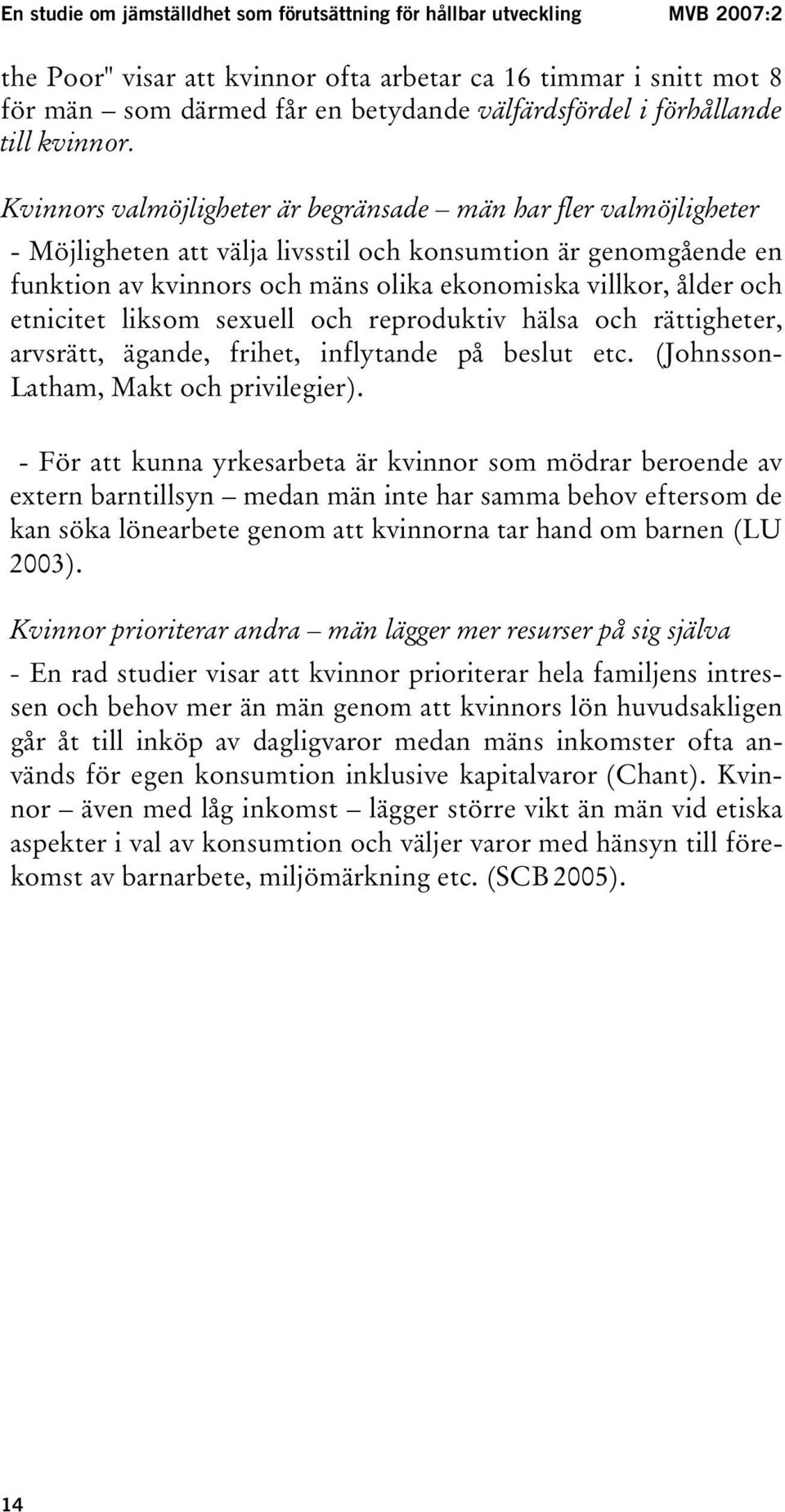 etnicitet liksom sexuell och reproduktiv hälsa och rättigheter, arvsrätt, ägande, frihet, inflytande på beslut etc. (Johnsson- Latham, Makt och privilegier).