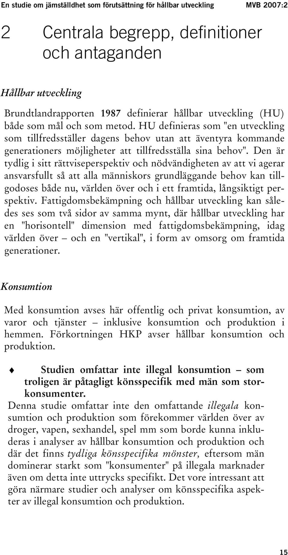 Den är tydlig i sitt rättviseperspektiv och nödvändigheten av att vi agerar ansvarsfullt så att alla människors grundläggande behov kan tillgodoses både nu, världen över och i ett framtida,