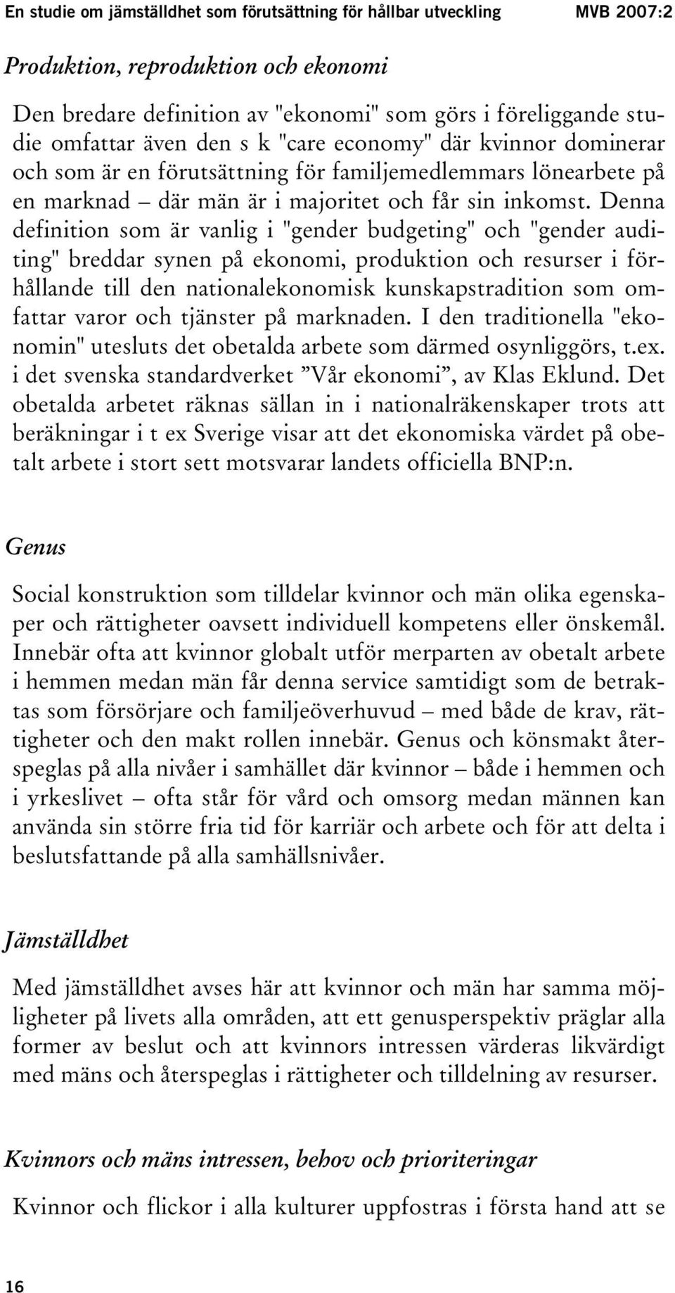 Denna definition som är vanlig i "gender budgeting" och "gender auditing" breddar synen på ekonomi, produktion och resurser i förhållande till den nationalekonomisk kunskapstradition som omfattar