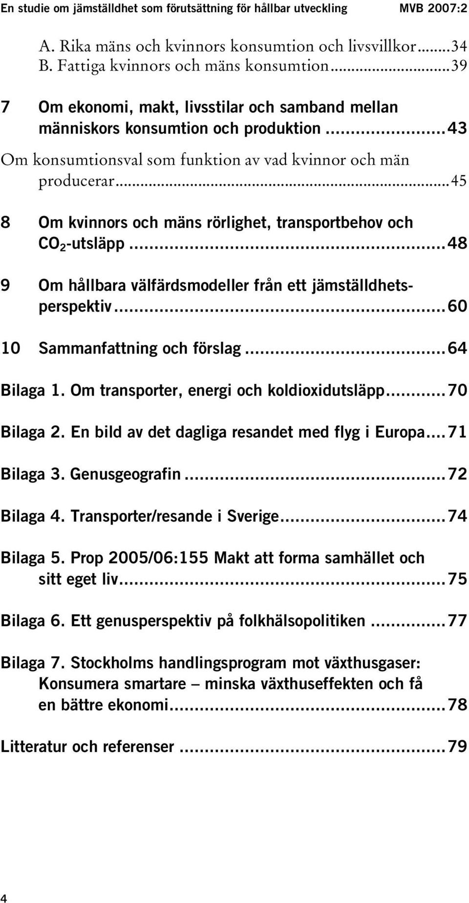 ..43 TUOm konsumtionsval som funktion av vad kvinnor och män producerarut...45 TUOm kvinnors och mäns rörlighet, transportbehov och COUBU2UBU-utsläppUT.