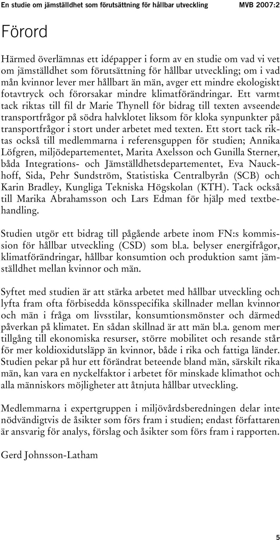 Ett varmt tack riktas till fil dr Marie Thynell för bidrag till texten avseende transportfrågor på södra halvklotet liksom för kloka synpunkter på transportfrågor i stort under arbetet med texten.