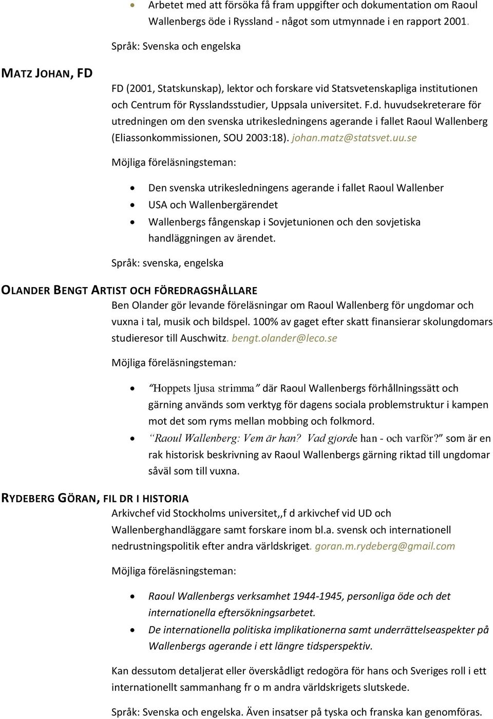 Statsvetenskapliga institutionen och Centrum för Rysslandsstudier, Uppsala universitet. F.d. huvudsekreterare för utredningen om den svenska utrikesledningens agerande i fallet Raoul Wallenberg (Eliassonkommissionen, SOU 2003:18).