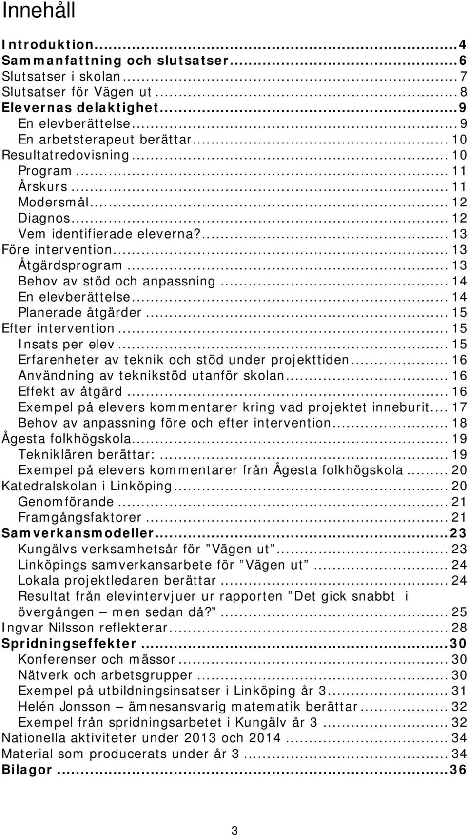 .. 14 En elevberättelse... 14 Planerade åtgärder... 15 Efter intervention... 15 Insats per elev... 15 Erfarenheter av teknik och stöd under projekttiden... 16 Användning av teknikstöd utanför skolan.