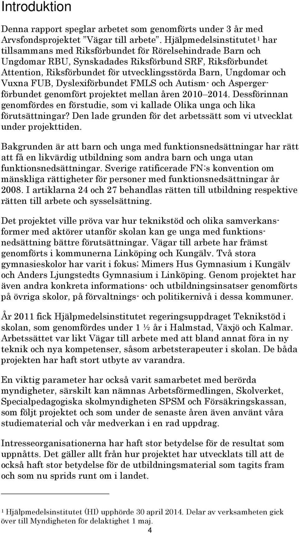 Ungdomar och Vuxna FUB, Dyslexiförbundet FMLS och Autism och Aspergerförbundet genomfört projektet mellan åren 2010 2014.