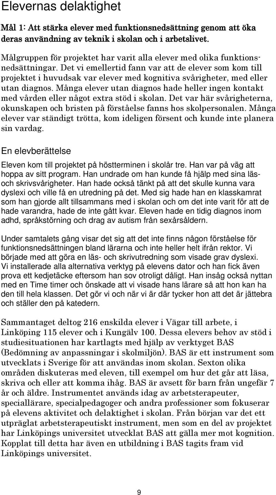 Det vi emellertid fann var att de elever som kom till projektet i huvudsak var elever med kognitiva svårigheter, med eller utan diagnos.