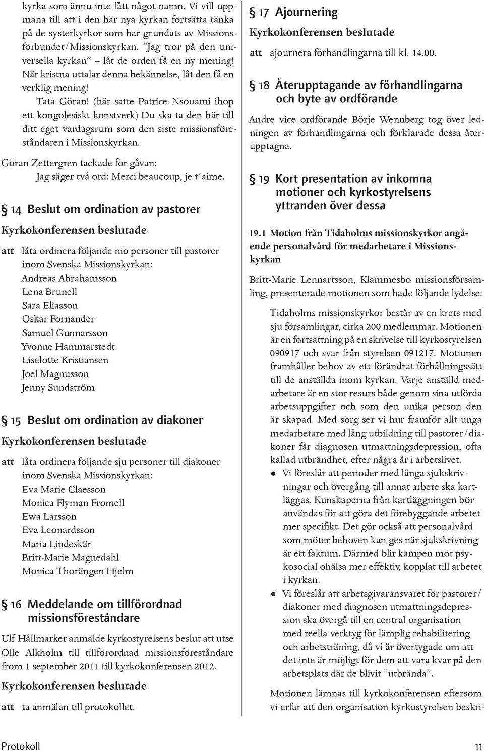 (här satte Patrice Nsouami ihop ett kongolesiskt konstverk) Du ska ta den här till ditt eget vardagsrum som den siste missionsföreståndaren i Missionskyrkan.