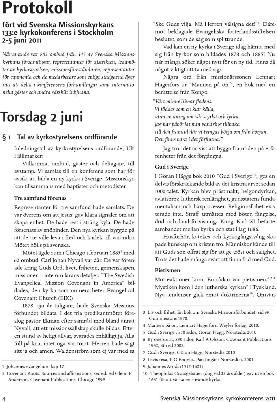 och andra särskilt inbjudna. Torsdag 2 juni 1 Tal av kyrkostyrelsens ordförande Inledningstal av kyrkostyrelsens ordförande, Ulf Hållmarker: Välkomna, ombud, gäster och deltagare, till avstamp.