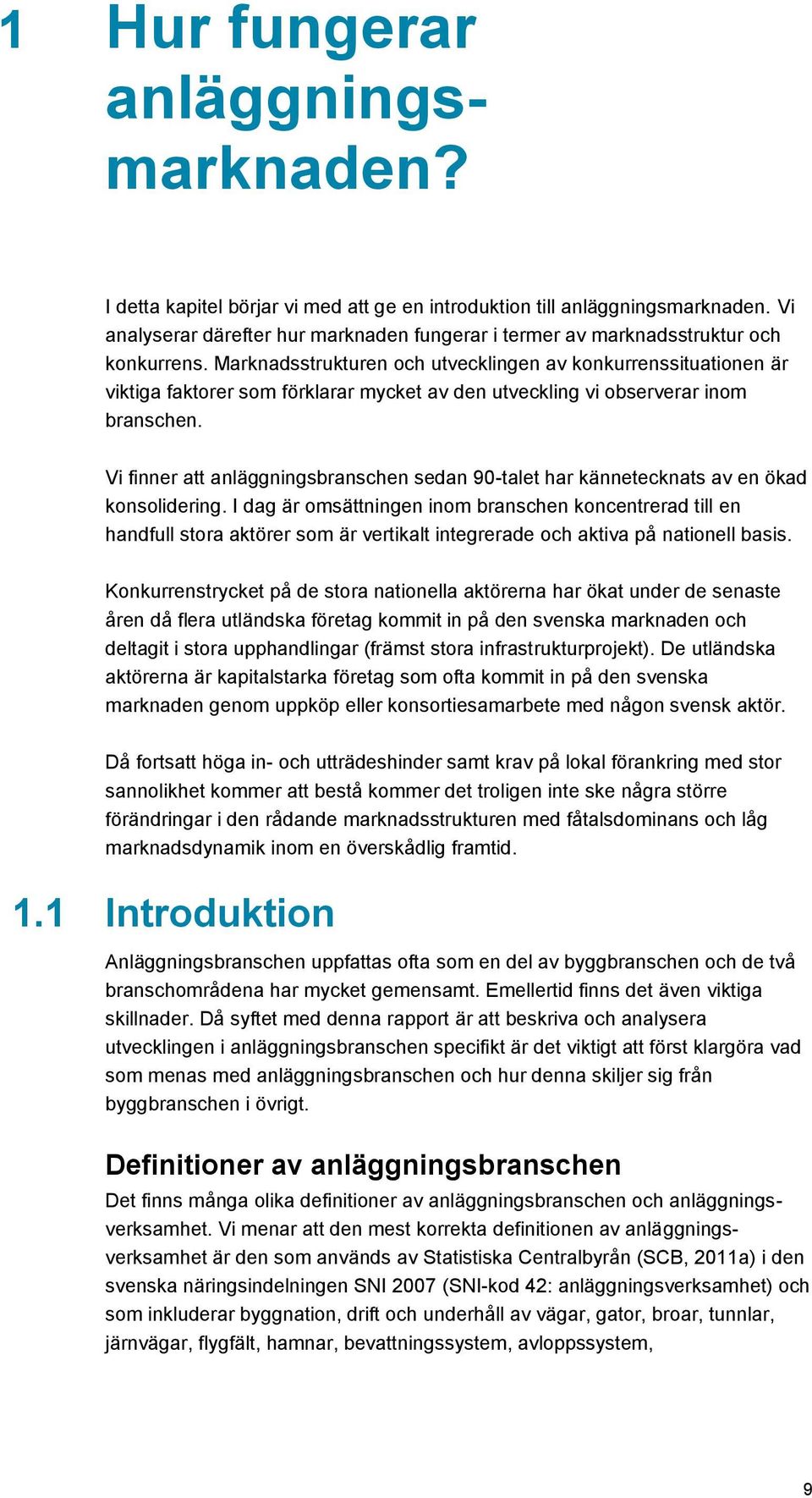 Marknadsstrukturen och utvecklingen av konkurrenssituationen är viktiga faktorer som förklarar mycket av den utveckling vi observerar inom branschen.