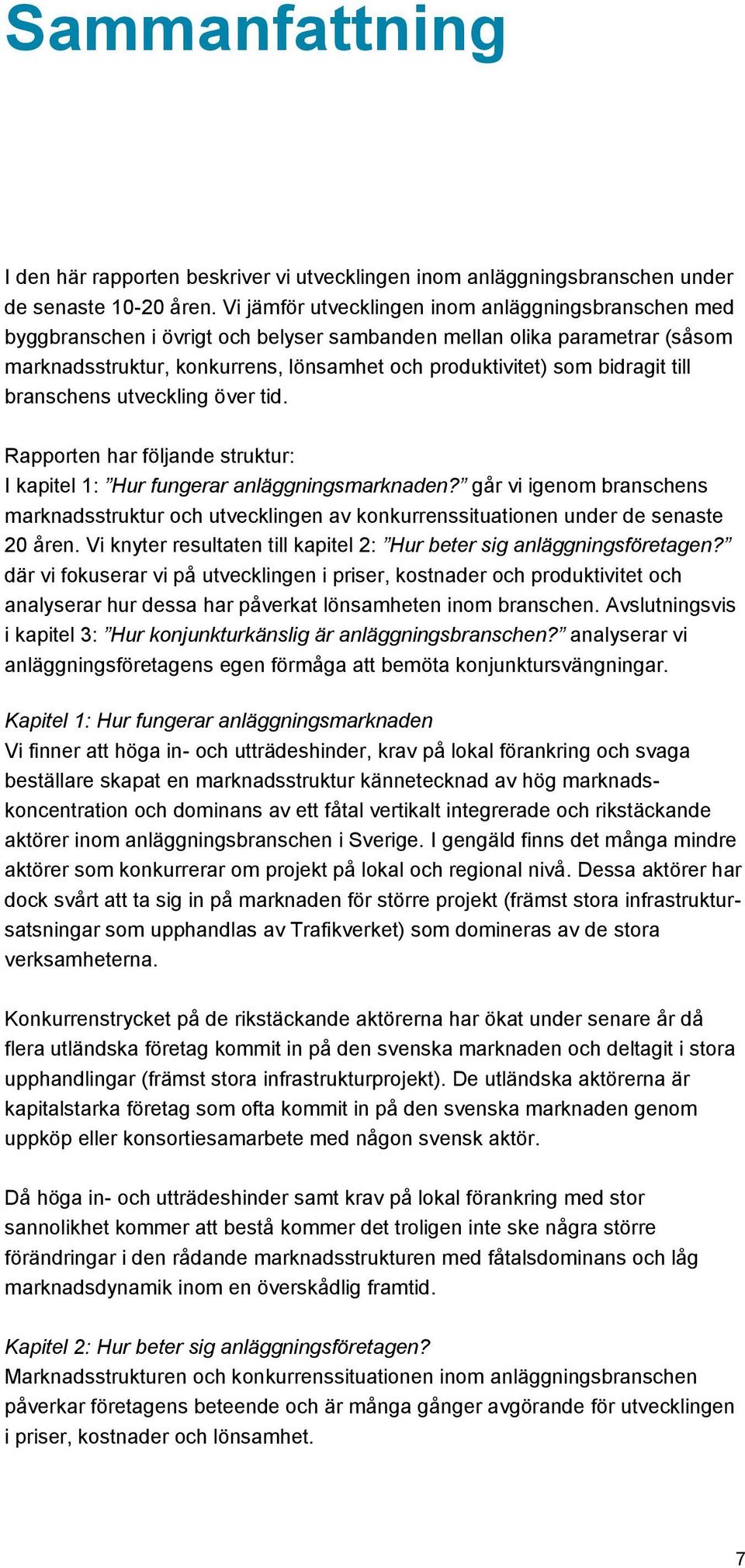 bidragit till branschens utveckling över tid. Rapporten har följande struktur: I kapitel 1: Hur fungerar anläggningsmarknaden?