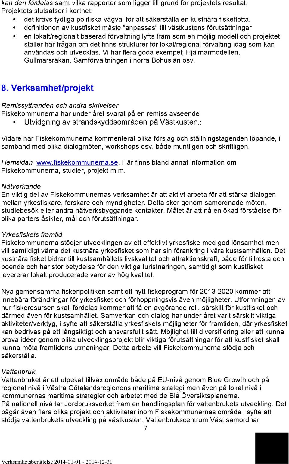 strukturer för lokal/regional förvalting idag som kan användas och utvecklas. Vi har flera goda exempel; Hjälmarmodellen, Gullmarsräkan, Samförvaltningen i norra Bohuslän osv. 8.