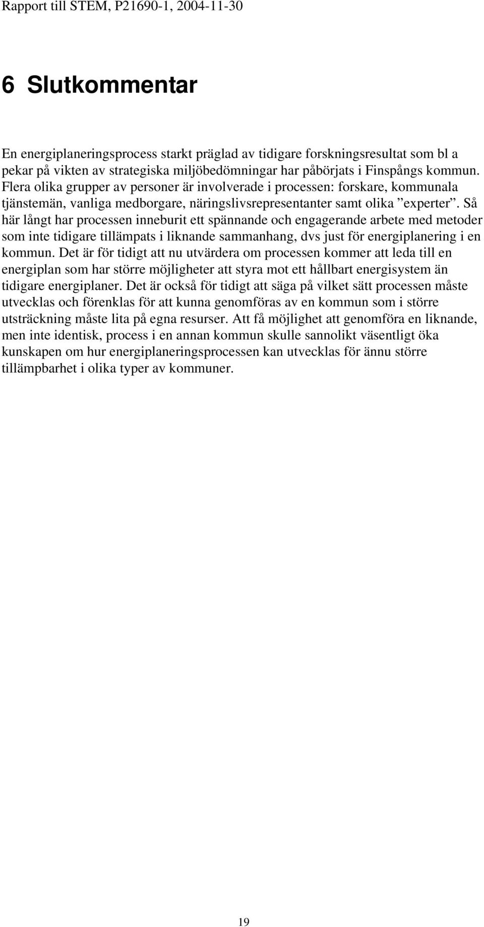 Så här långt har processen inneburit ett spännande och engagerande arbete med metoder som inte tidigare tillämpats i liknande sammanhang, dvs just för energiplanering i en kommun.