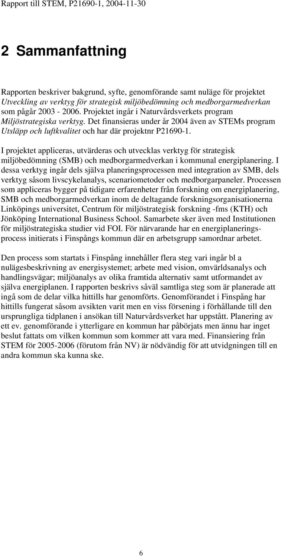 I projektet appliceras, utvärderas och utvecklas verktyg för strategisk miljöbedömning (SMB) och medborgarmedverkan i kommunal energiplanering.