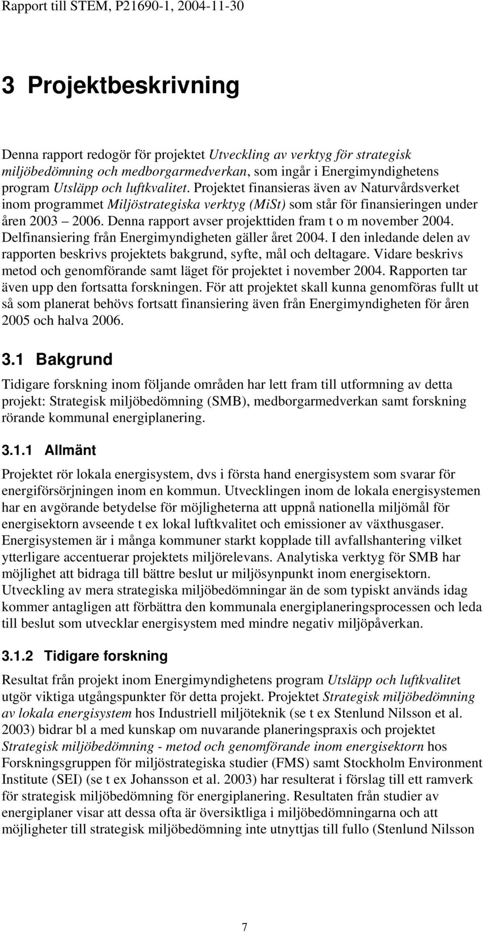 Denna rapport avser projekttiden fram t o m november 2004. Delfinansiering från Energimyndigheten gäller året 2004.