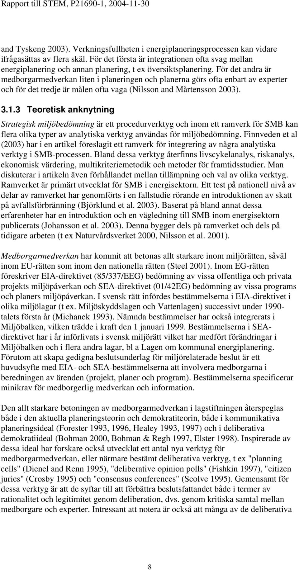 För det andra är medborgarmedverkan liten i planeringen och planerna görs ofta enbart av experter och för det tredje är målen ofta vaga (Nilsson and Mårtensson 2003). 3.1.