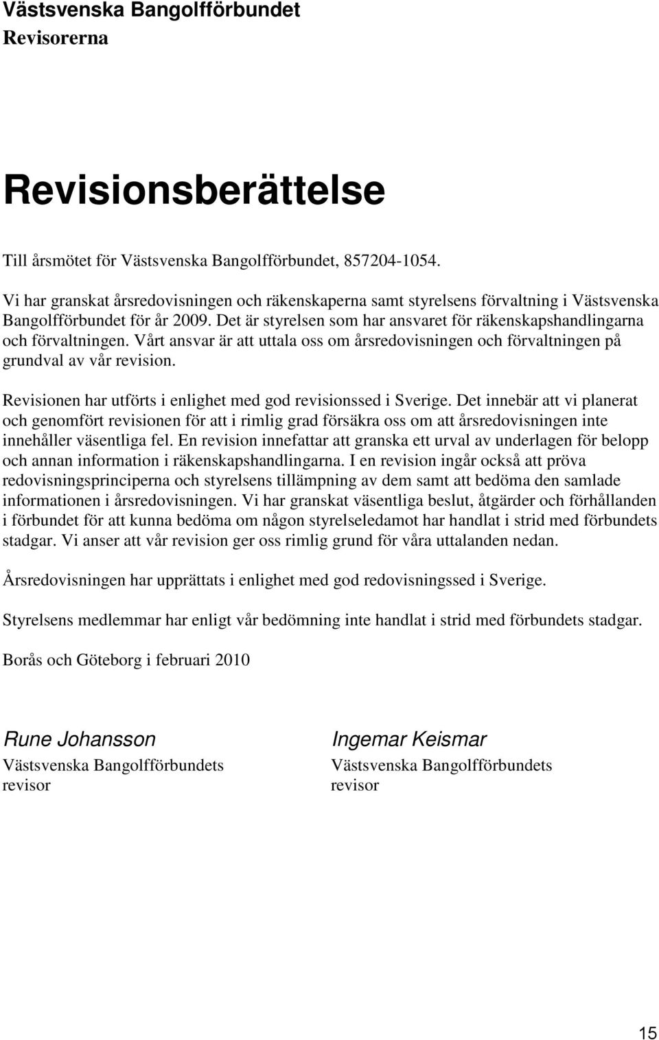 Det är styrelsen som har ansvaret för räkenskapshandlingarna och förvaltningen. Vårt ansvar är att uttala oss om årsredovisningen och förvaltningen på grundval av vår revision.