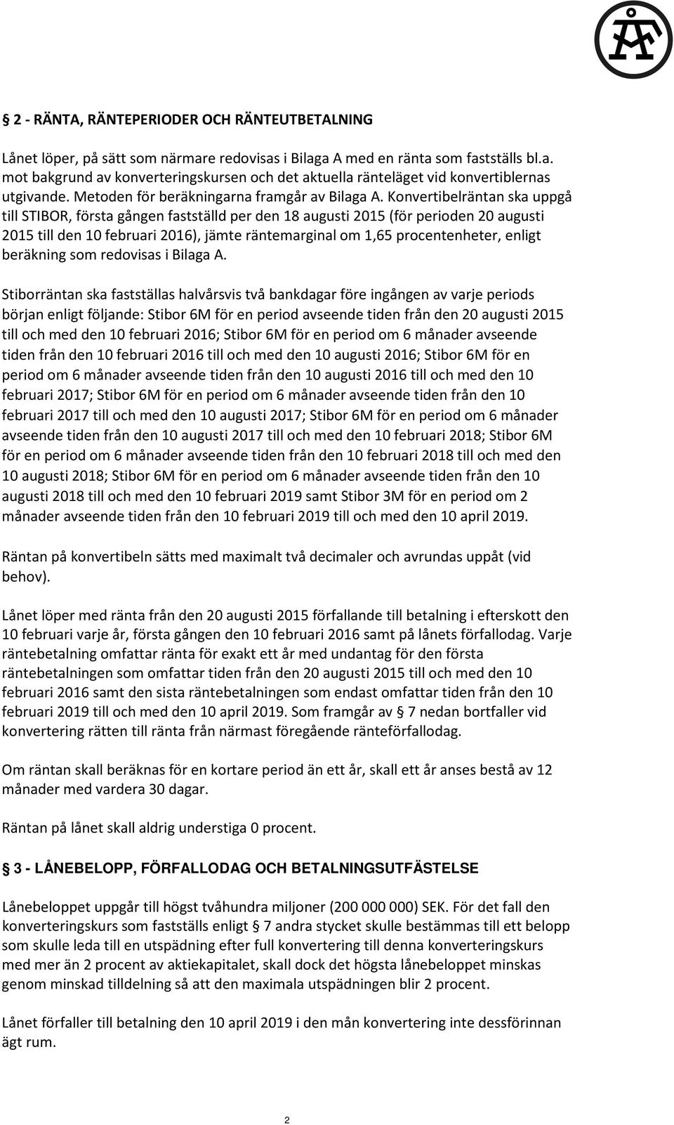 Konvertibelräntan ska uppgå till STIBOR, första gången fastställd per den 18 augusti 2015 (för perioden 20 augusti 2015 till den 10 februari 2016), jämte räntemarginal om 1,65 procentenheter, enligt