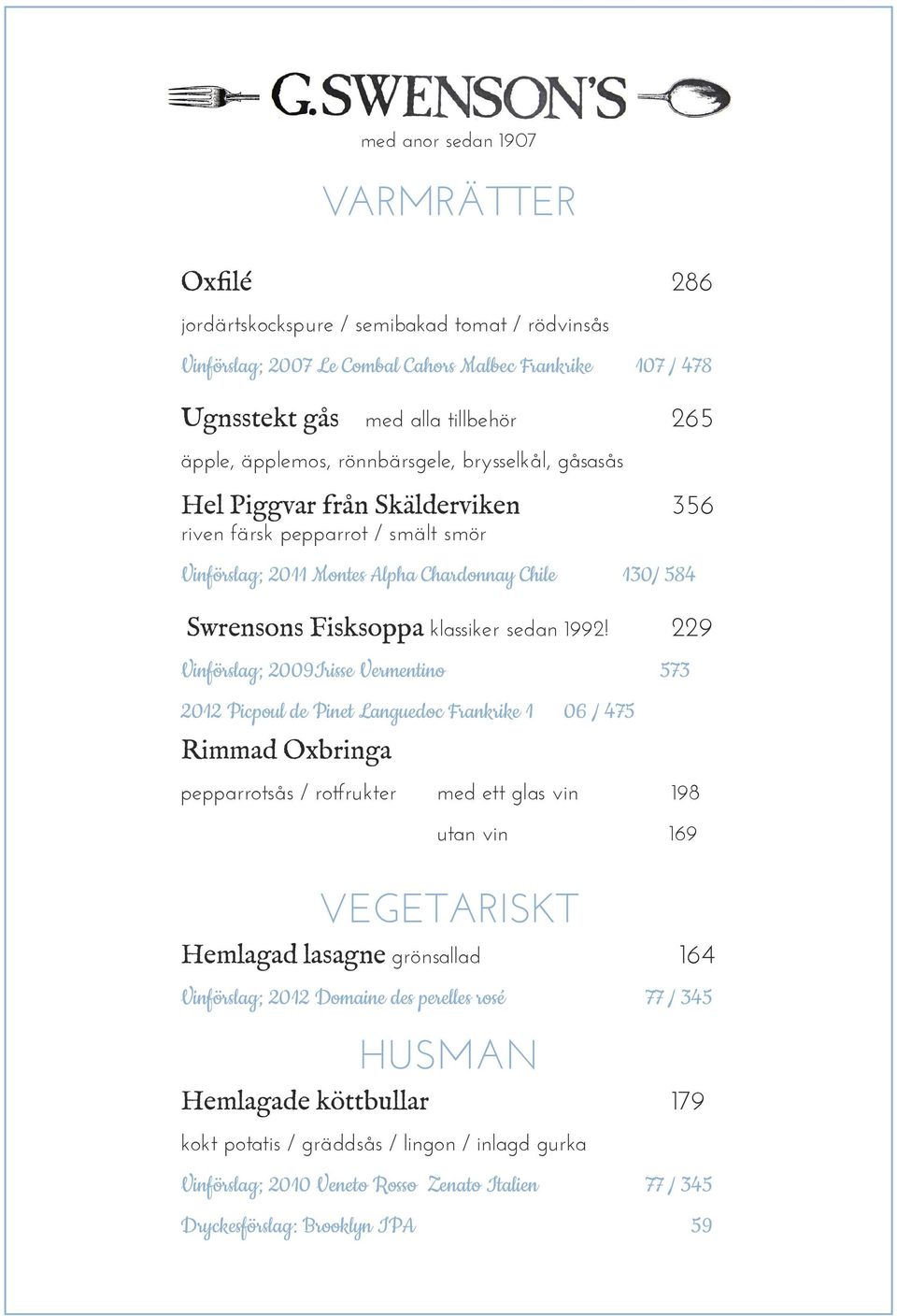 229 Vinförslag; 2009Irisse Vermentino 573 2012 Picpoul de Pinet Languedoc Frankrike 1 06 / 475 Rimmad Oxbringa pepparrotsås / rotfrukter med ett glas vin 198 utan vin 169 VEGETARISKT Hemlagad lasagne