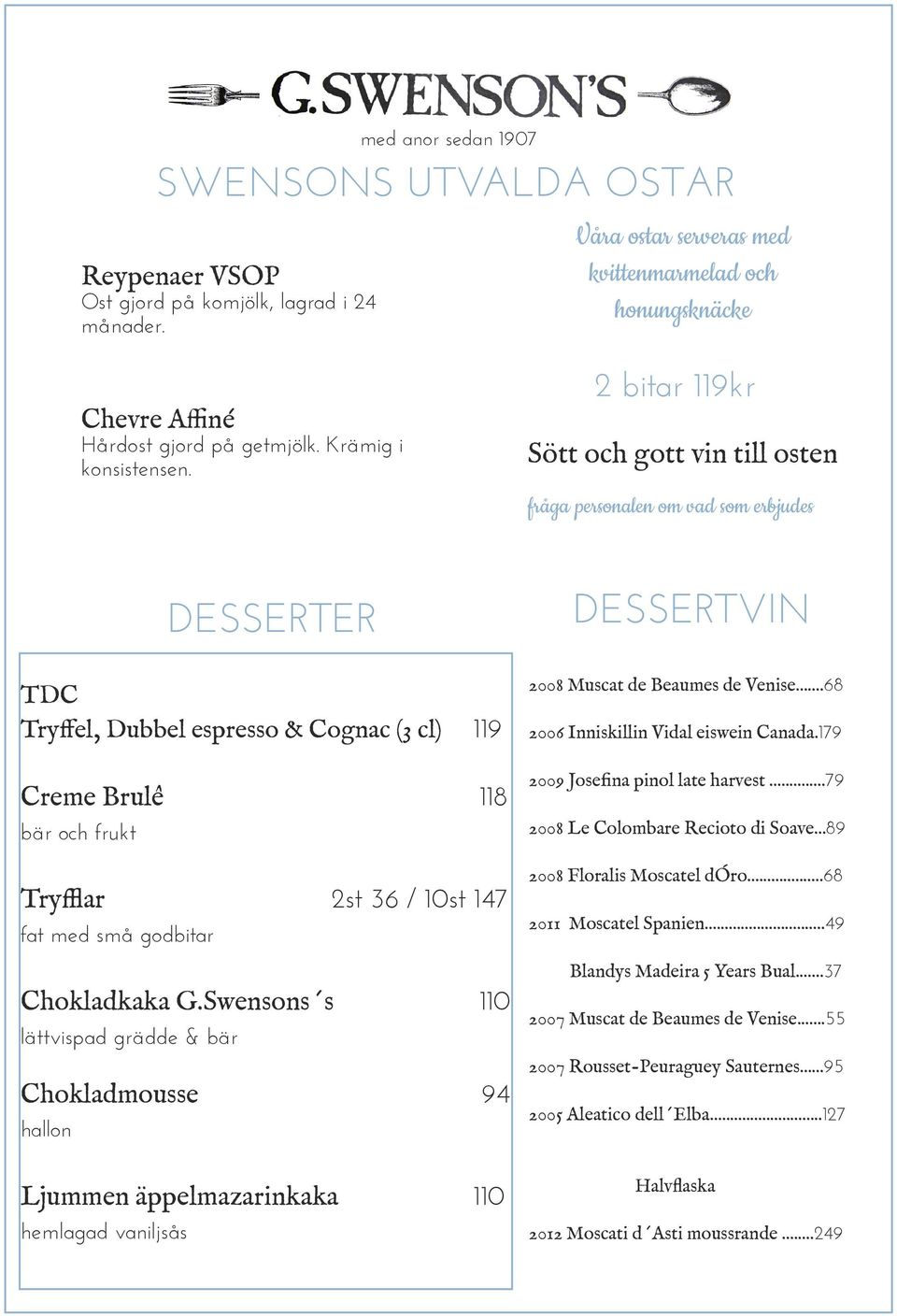 2 bitar 119kr Sött och gott vin till osten fråga personalen om vad som erbjudes TDC Tryffel, Dubbel espresso & Cognac (3 cl) 119 Creme Brulê 118 bär och frukt Tryfflar 2st 36 / 10st 147 fat med små