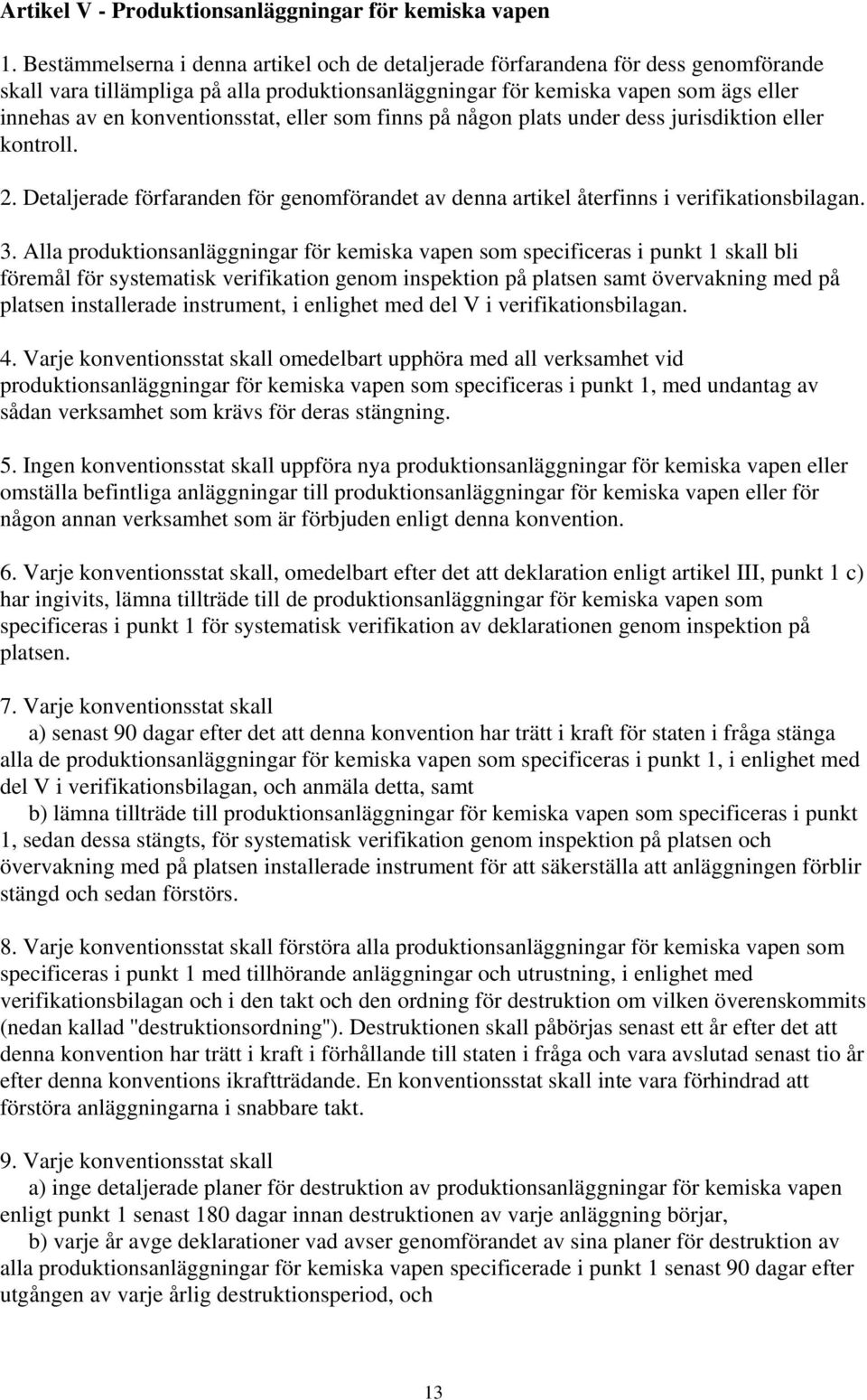 konventionsstat, eller som finns på någon plats under dess jurisdiktion eller kontroll. 2. Detaljerade förfaranden för genomförandet av denna artikel återfinns i verifikationsbilagan. 3.