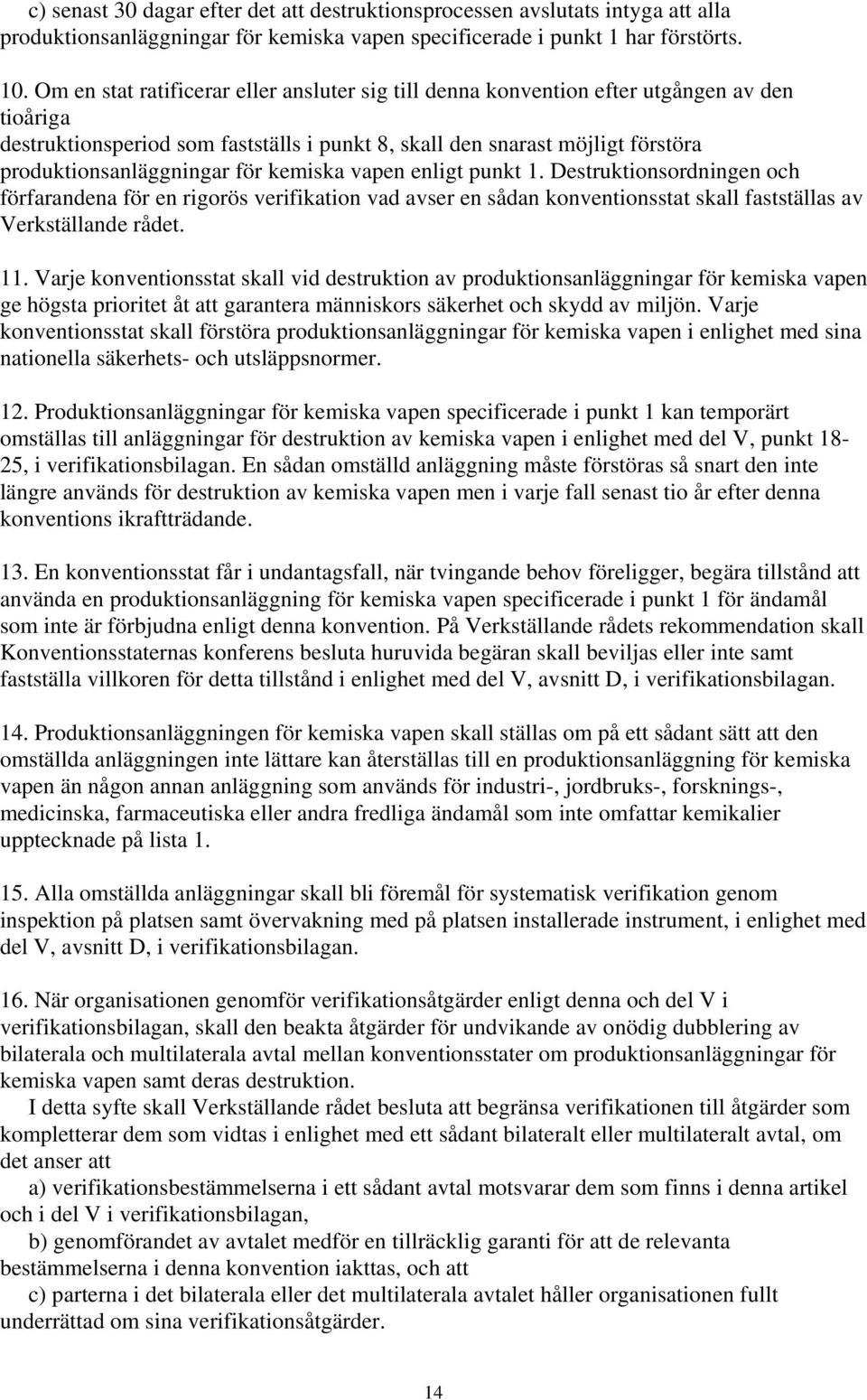 för kemiska vapen enligt punkt 1. Destruktionsordningen och förfarandena för en rigorös verifikation vad avser en sådan konventionsstat skall fastställas av Verkställande rådet. 11.