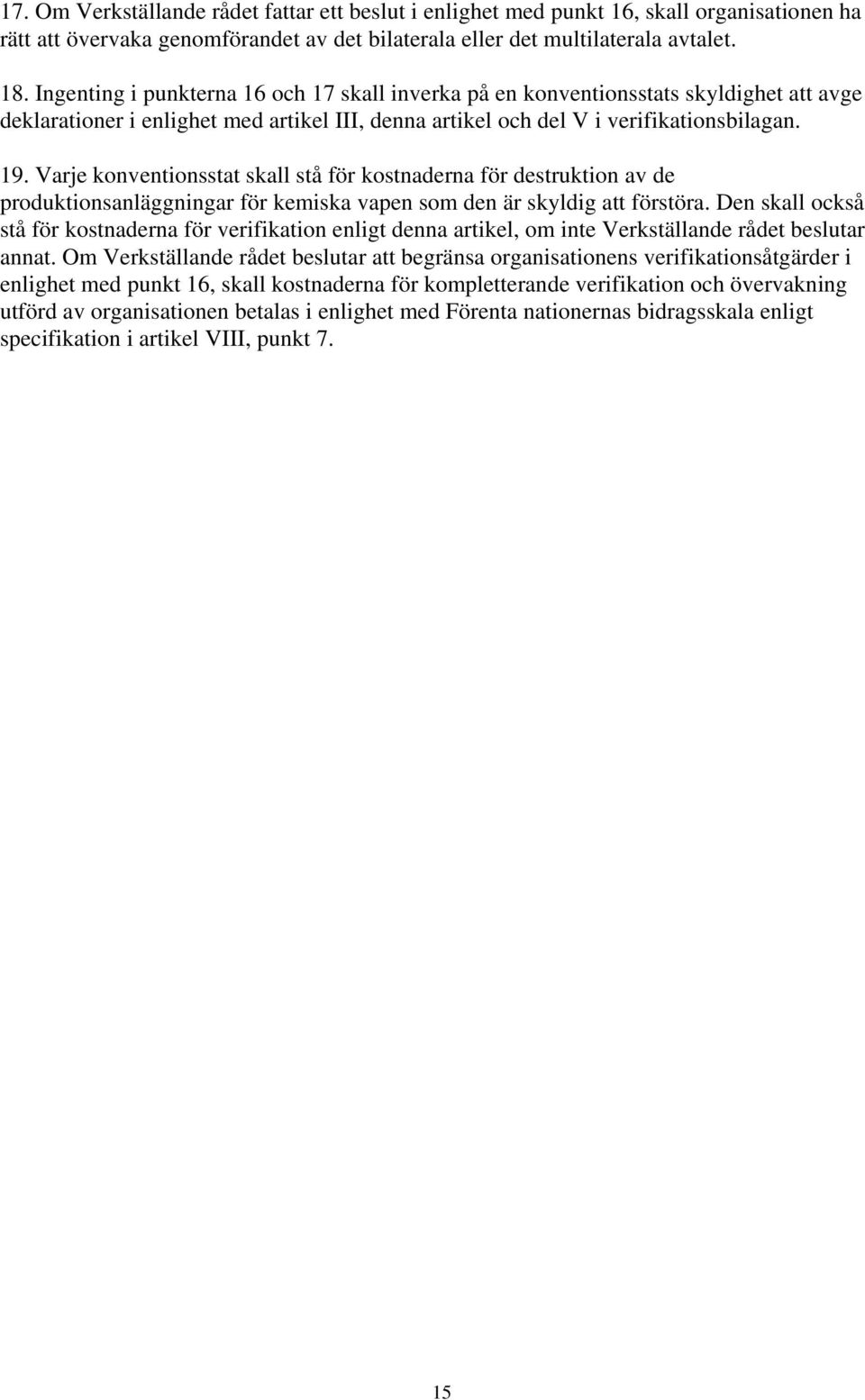 Varje konventionsstat skall stå för kostnaderna för destruktion av de produktionsanläggningar för kemiska vapen som den är skyldig att förstöra.