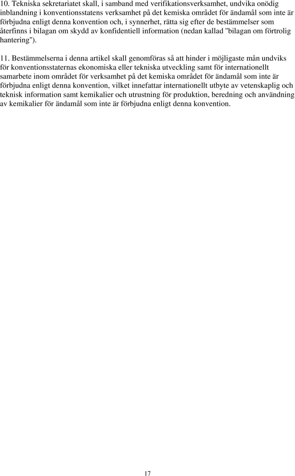 Bestämmelserna i denna artikel skall genomföras så att hinder i möjligaste mån undviks för konventionsstaternas ekonomiska eller tekniska utveckling samt för internationellt samarbete inom området