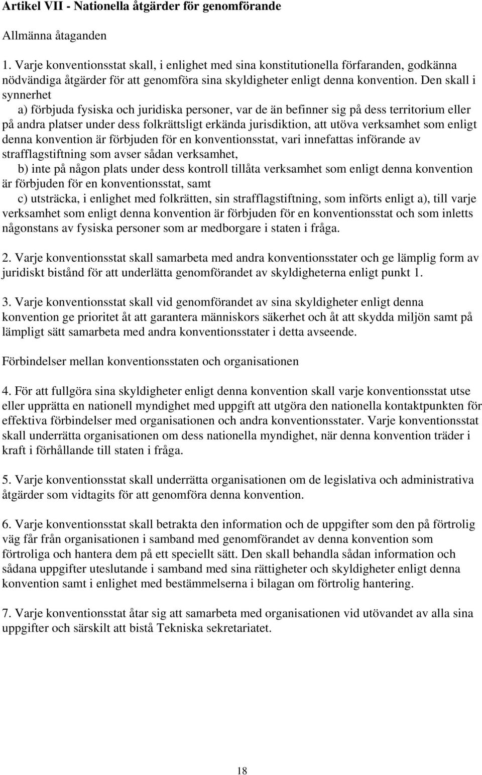 Den skall i synnerhet a) förbjuda fysiska och juridiska personer, var de än befinner sig på dess territorium eller på andra platser under dess folkrättsligt erkända jurisdiktion, att utöva verksamhet