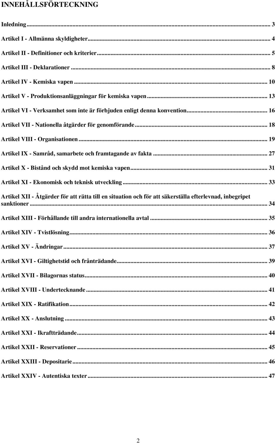 .. 18 Artikel VIII - Organisationen... 19 Artikel IX - Samråd, samarbete och framtagande av fakta... 27 Artikel X - Bistånd och skydd mot kemiska vapen.