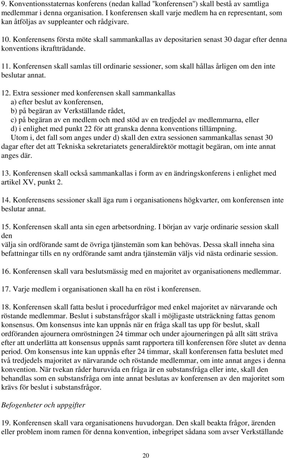 Konferensens första möte skall sammankallas av depositarien senast 30 dagar efter denna konventions ikraftträdande. 11.