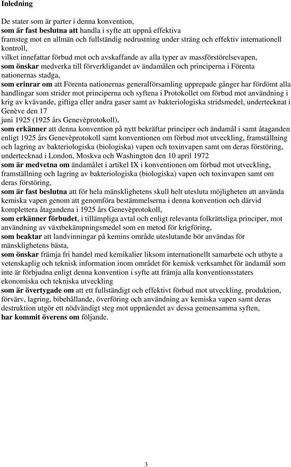 nationernas stadga, som erinrar om att Förenta nationernas generalförsamling upprepade gånger har fördömt alla handlingar som strider mot principerna och syftena i Protokollet om förbud mot