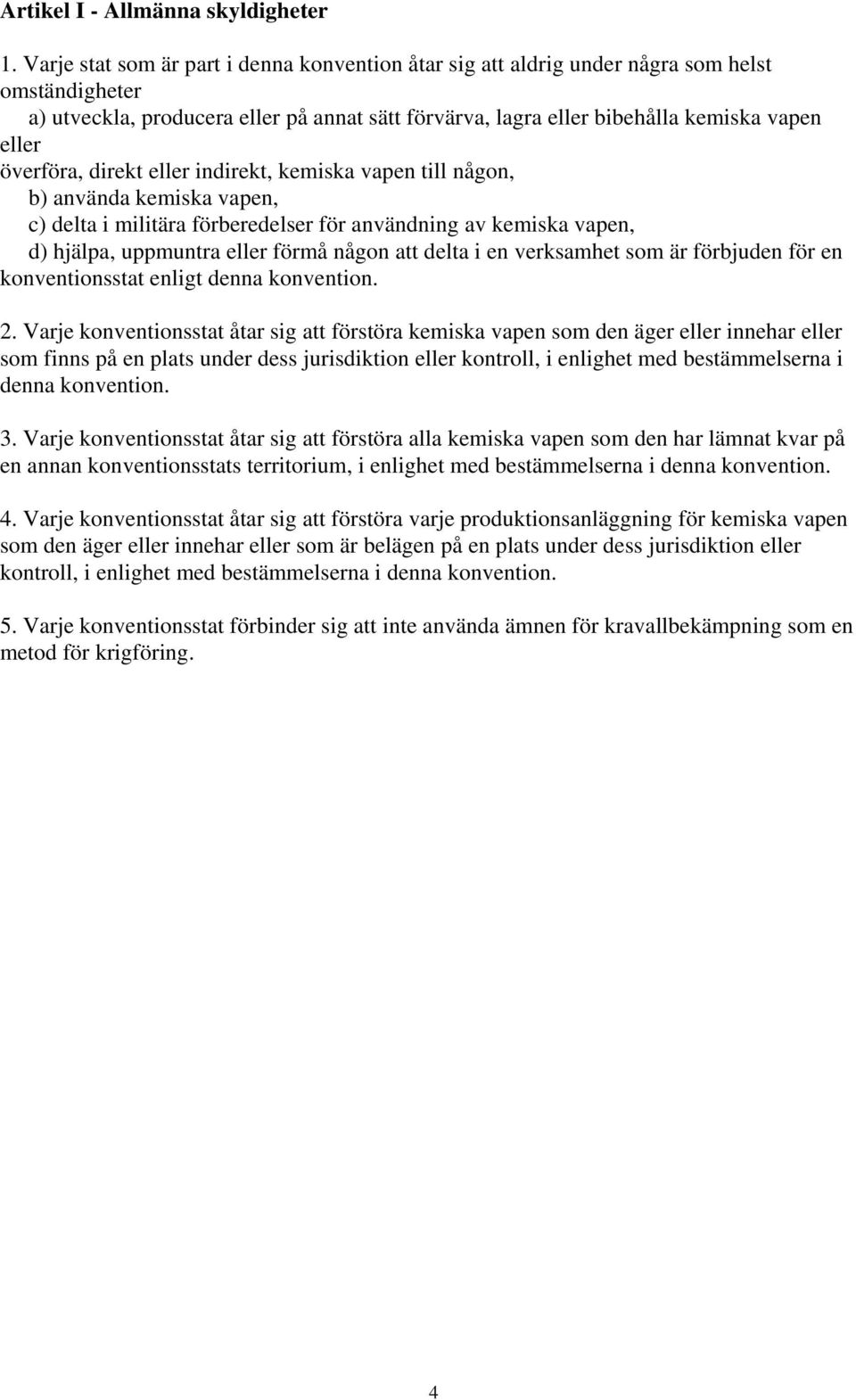 överföra, direkt eller indirekt, kemiska vapen till någon, b) använda kemiska vapen, c) delta i militära förberedelser för användning av kemiska vapen, d) hjälpa, uppmuntra eller förmå någon att