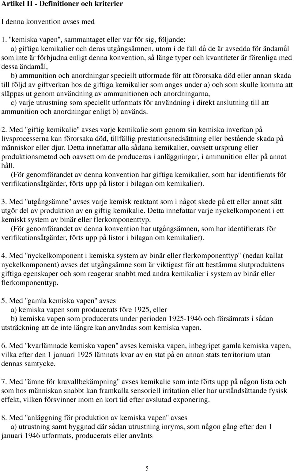 länge typer och kvantiteter är förenliga med dessa ändamål, b) ammunition och anordningar speciellt utformade för att förorsaka död eller annan skada till följd av giftverkan hos de giftiga