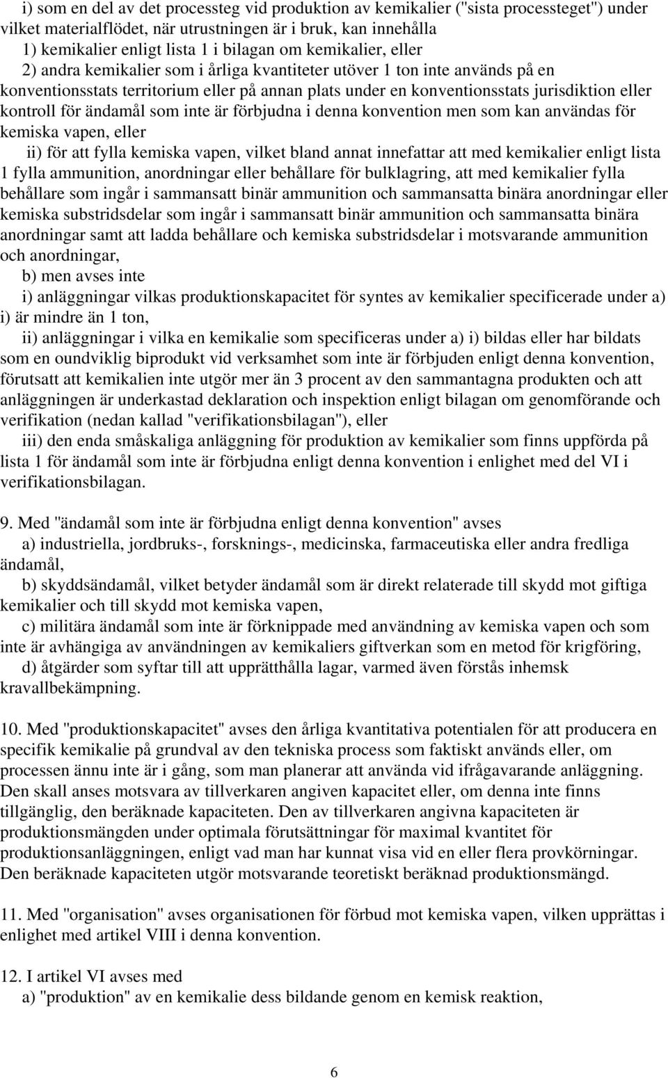 för ändamål som inte är förbjudna i denna konvention men som kan användas för kemiska vapen, eller ii) för att fylla kemiska vapen, vilket bland annat innefattar att med kemikalier enligt lista 1