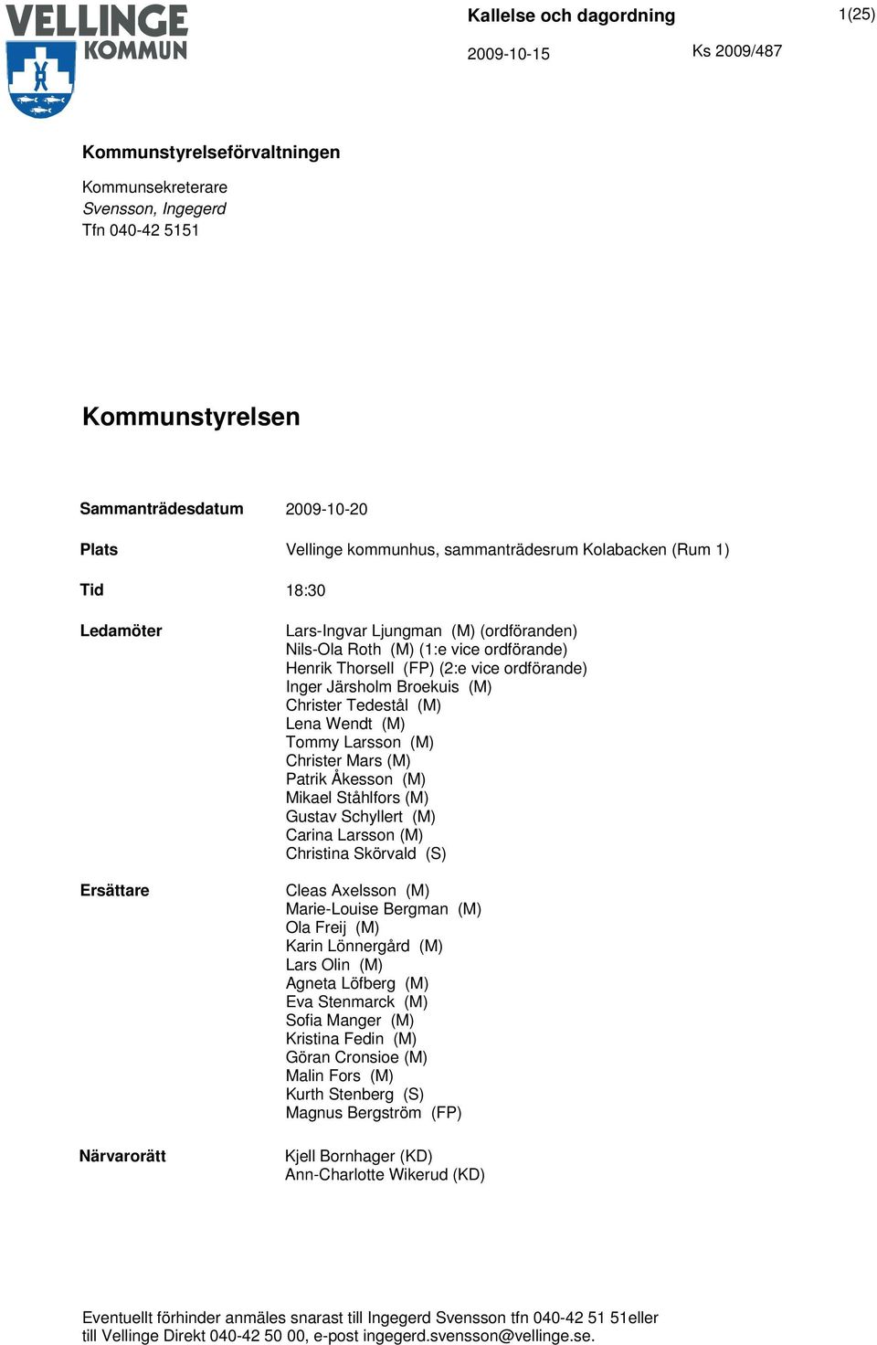 Wendt (M) Tommy Larsson (M) Christer Mars (M) Patrik Åkesson (M) Mikael Ståhlfors (M) Gustav Schyllert (M) Carina Larsson (M) Christina Skörvald (S) Cleas Axelsson (M) Marie-Louise Bergman (M) Ola