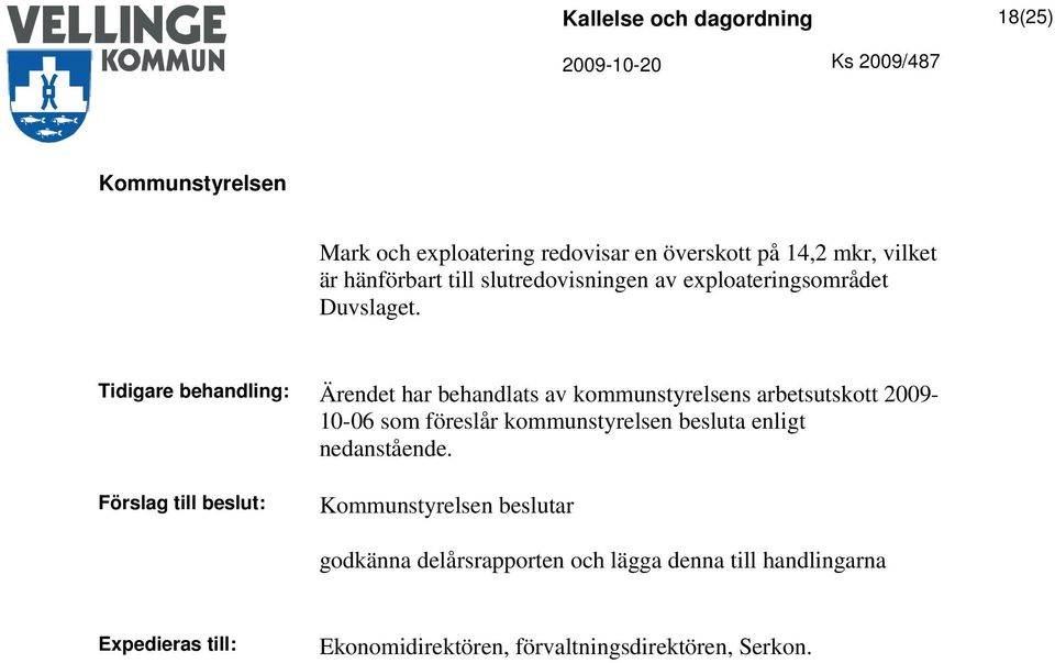 Tidigare behandling: Ärendet har behandlats av kommunstyrelsens arbetsutskott 2009-10-06 som föreslår