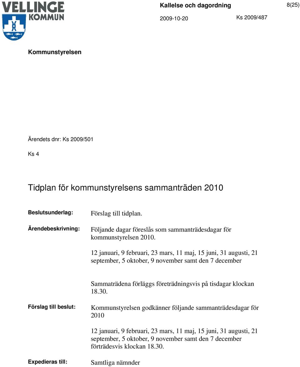 12 januari, 9 februari, 23 mars, 11 maj, 15 juni, 31 augusti, 21 september, 5 oktober, 9 november samt den 7 december Sammaträdena förläggs företrädningsvis på