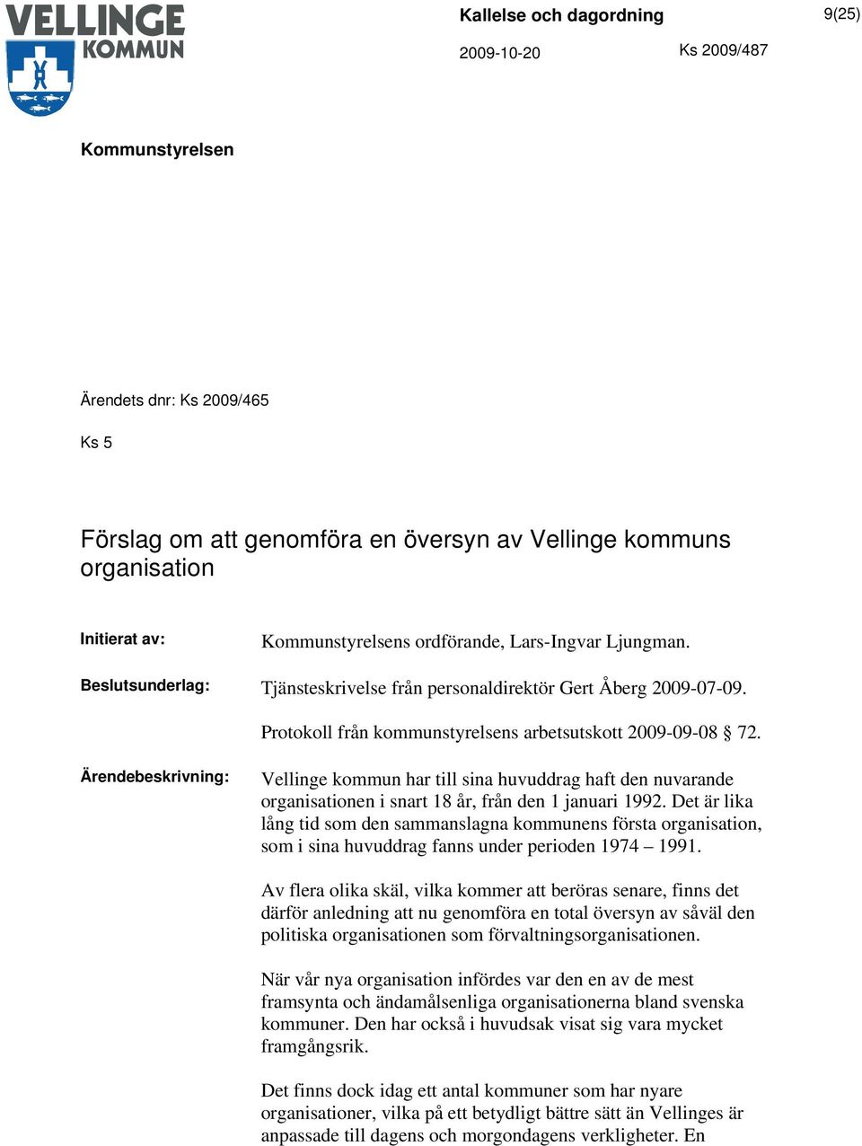 Ärendebeskrivning: Vellinge kommun har till sina huvuddrag haft den nuvarande organisationen i snart 18 år, från den 1 januari 1992.