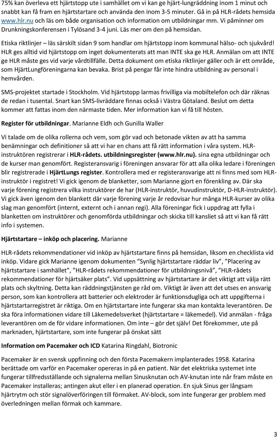 Etiska riktlinjer läs särskilt sidan 9 som handlar om hjärtstopp inom kommunal hälso- och sjukvård! HLR ges alltid vid hjärtstopp om inget dokumenterats att man INTE ska ge HLR.