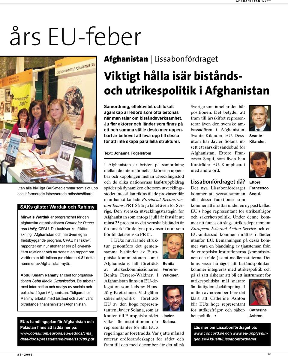 De bedriver konfliktforskning i Afghanistan och har även egna fredsbyggande program.